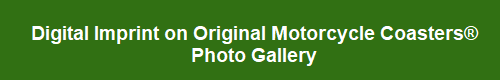 Digital Imprint on Original Motorcycle Coasters� Photo Gallery